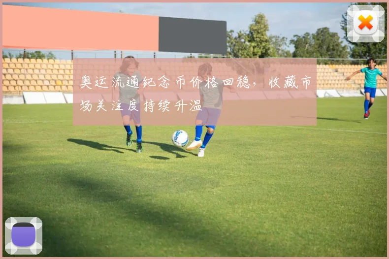 奥运流通纪念币价格回稳,收藏市场关注度持续升温